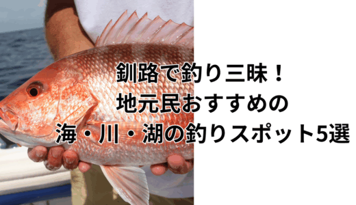 釧路で釣り三昧！地元民おすすめの海・川・湖の釣りスポット5選